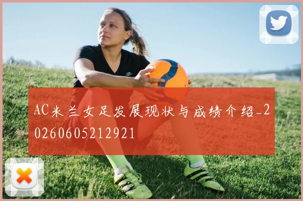 AC米兰女足发展现状与成绩介绍_20260605212921
